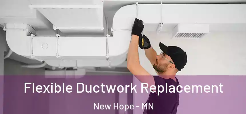  Flexible Ductwork Replacement New Hope - MN